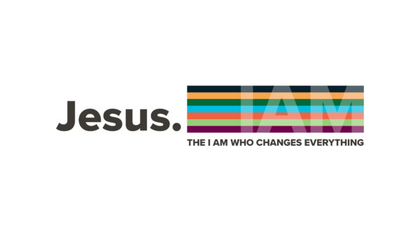 Jesus: The I AM who changes everything