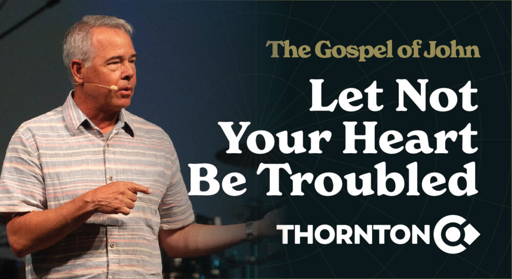 The Gospel of John: Let Not Your Heart Be Troubled