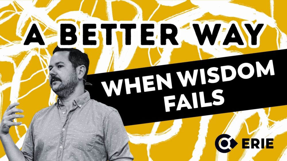 A Better Way: When Wisdom Fails 