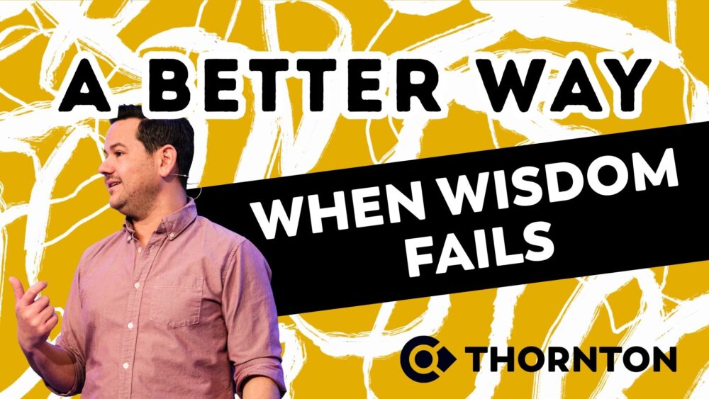 A Better Way: When Wisdom Fails